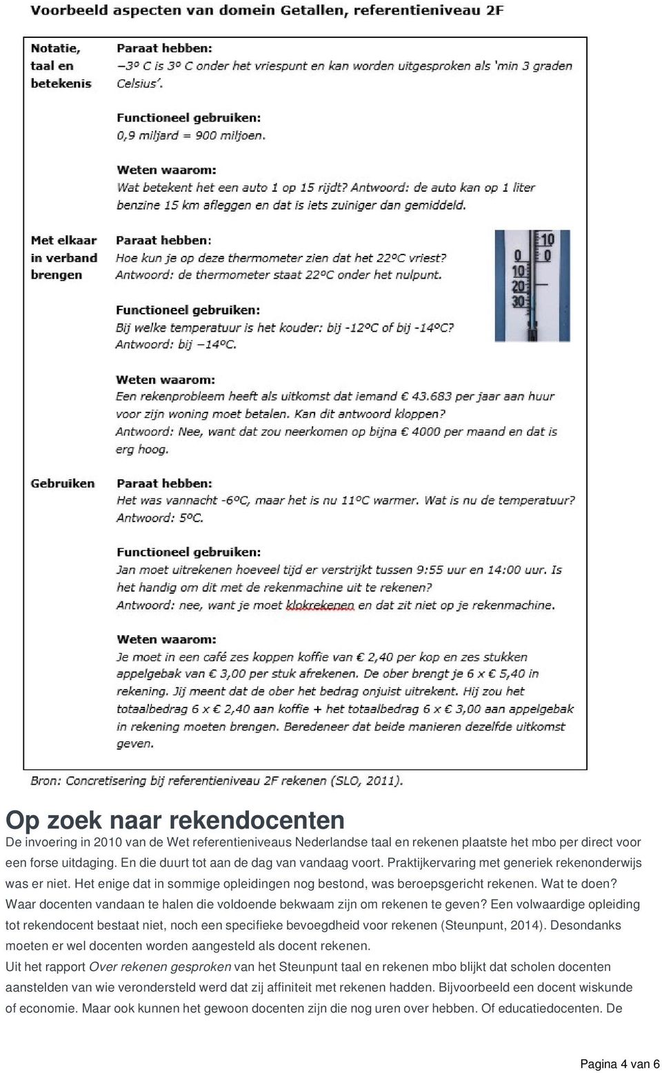 Waar docenten vandaan te halen die voldoende bekwaam zijn om rekenen te geven? Een volwaardige opleiding tot rekendocent bestaat niet, noch een specifieke bevoegdheid voor rekenen (Steunpunt, 2014).