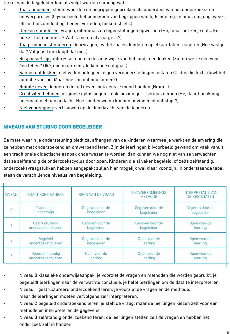 ) Denken stimuleren: vragen, dilemma s en tegenstellingen opwerpen (Hé, maar net zei je dat En hoe zit het dan met? Wat ik me nu afvraag, is?