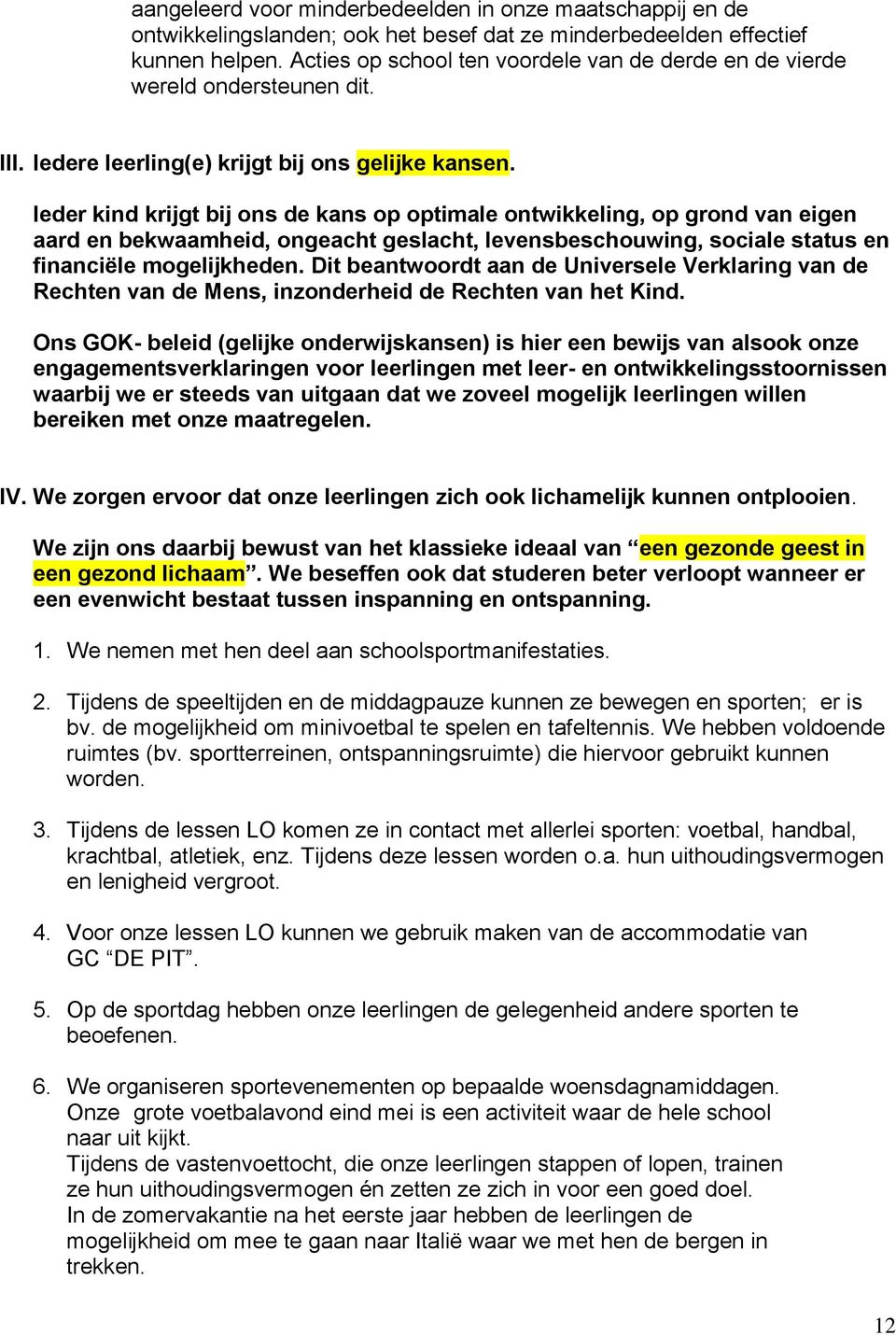 Ieder kind krijgt bij ons de kans op optimale ontwikkeling, op grond van eigen aard en bekwaamheid, ongeacht geslacht, levensbeschouwing, sociale status en financiële mogelijkheden.