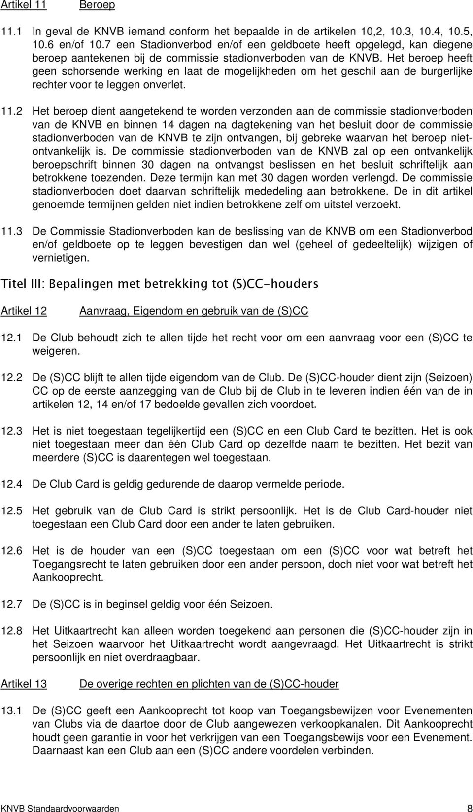 Het beroep heeft geen schorsende werking en laat de mogelijkheden om het geschil aan de burgerlijke rechter voor te leggen onverlet. 11.