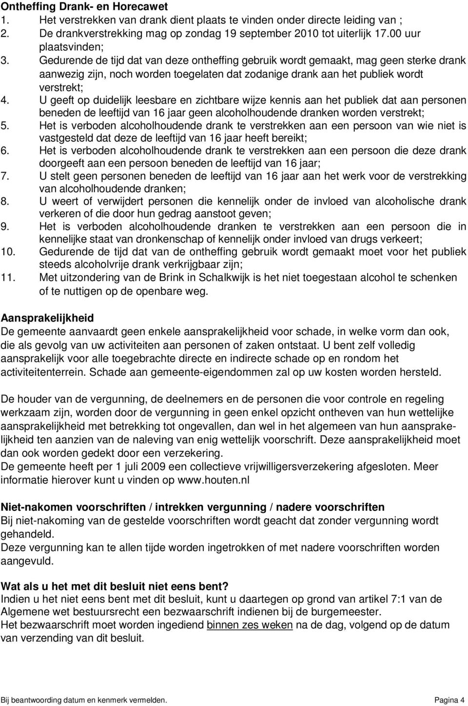 Gedurende de tijd dat van deze ontheffing gebruik wordt gemaakt, mag geen sterke drank aanwezig zijn, noch worden toegelaten dat zodanige drank aan het publiek wordt verstrekt; 4.