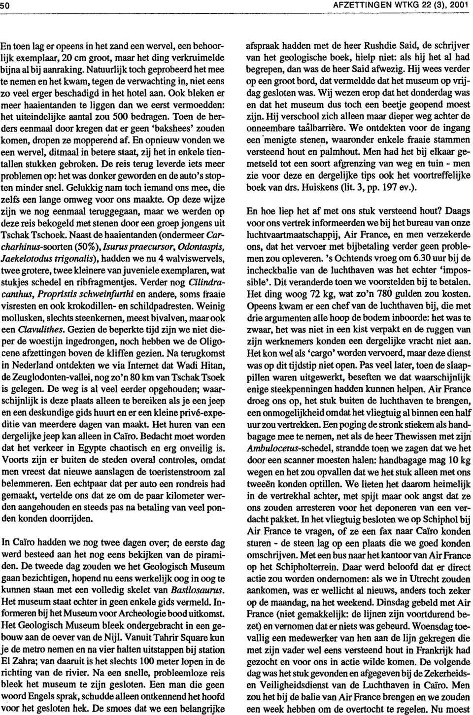 Ook blek er meer haaitand ligg dan eerst vermoedd: afspraak hadd met heer Rushdie Said, schrijver het geologische boek, hielp niet: als hij het al had begrep, dan was heer Said afzig.