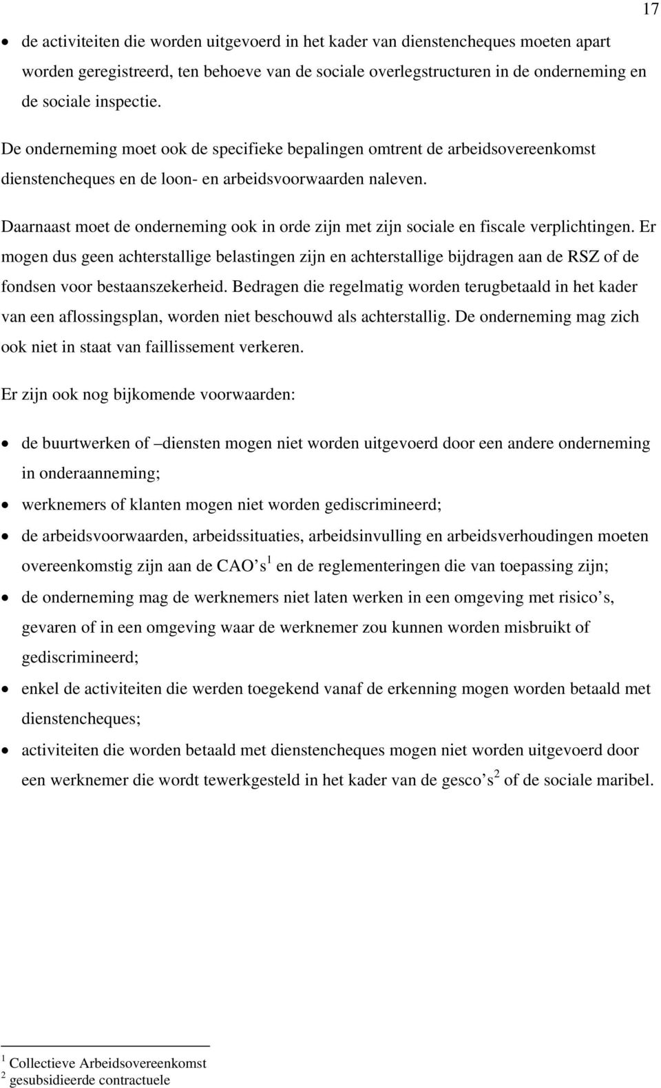 Daarnaast moet de onderneming ook in orde zijn met zijn sociale en fiscale verplichtingen.