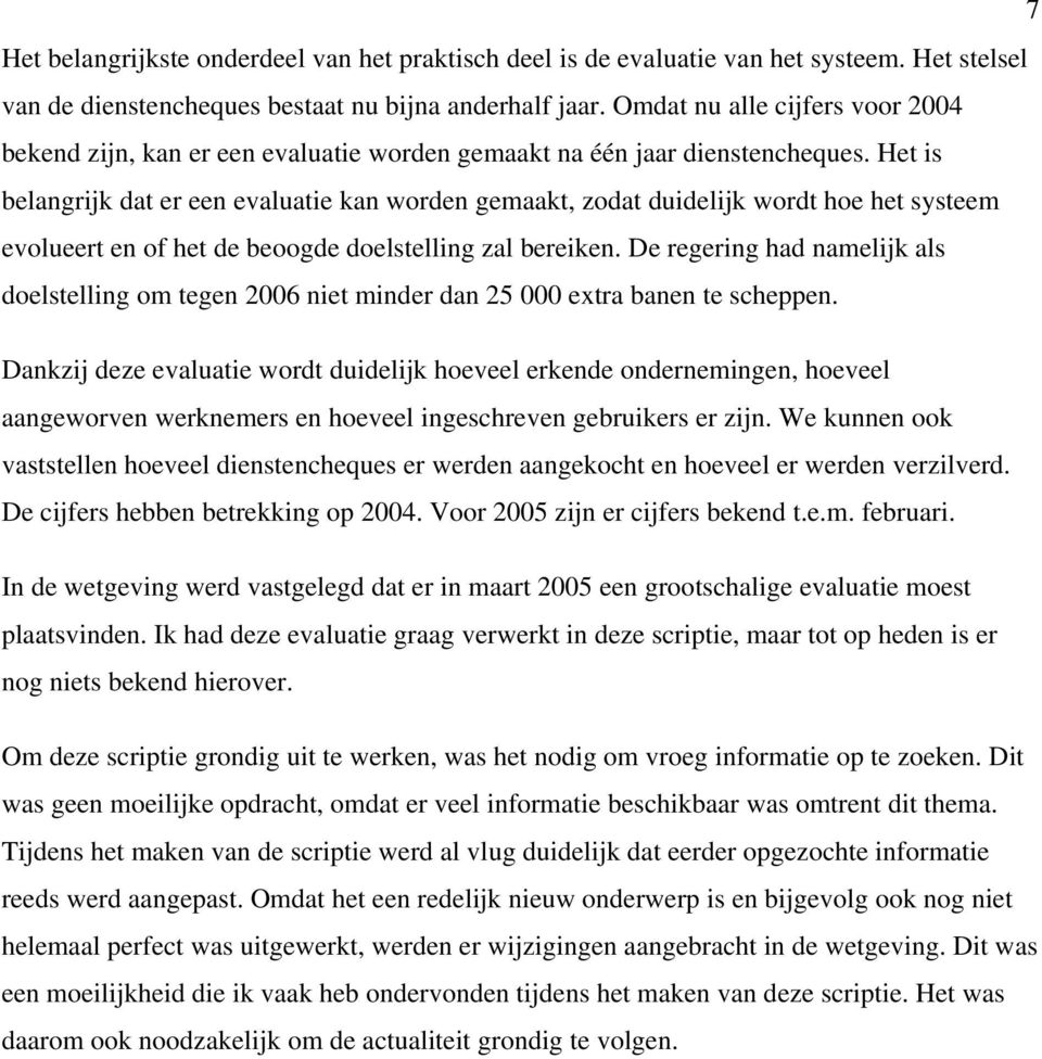 Het is belangrijk dat er een evaluatie kan worden gemaakt, zodat duidelijk wordt hoe het systeem evolueert en of het de beoogde doelstelling zal bereiken.