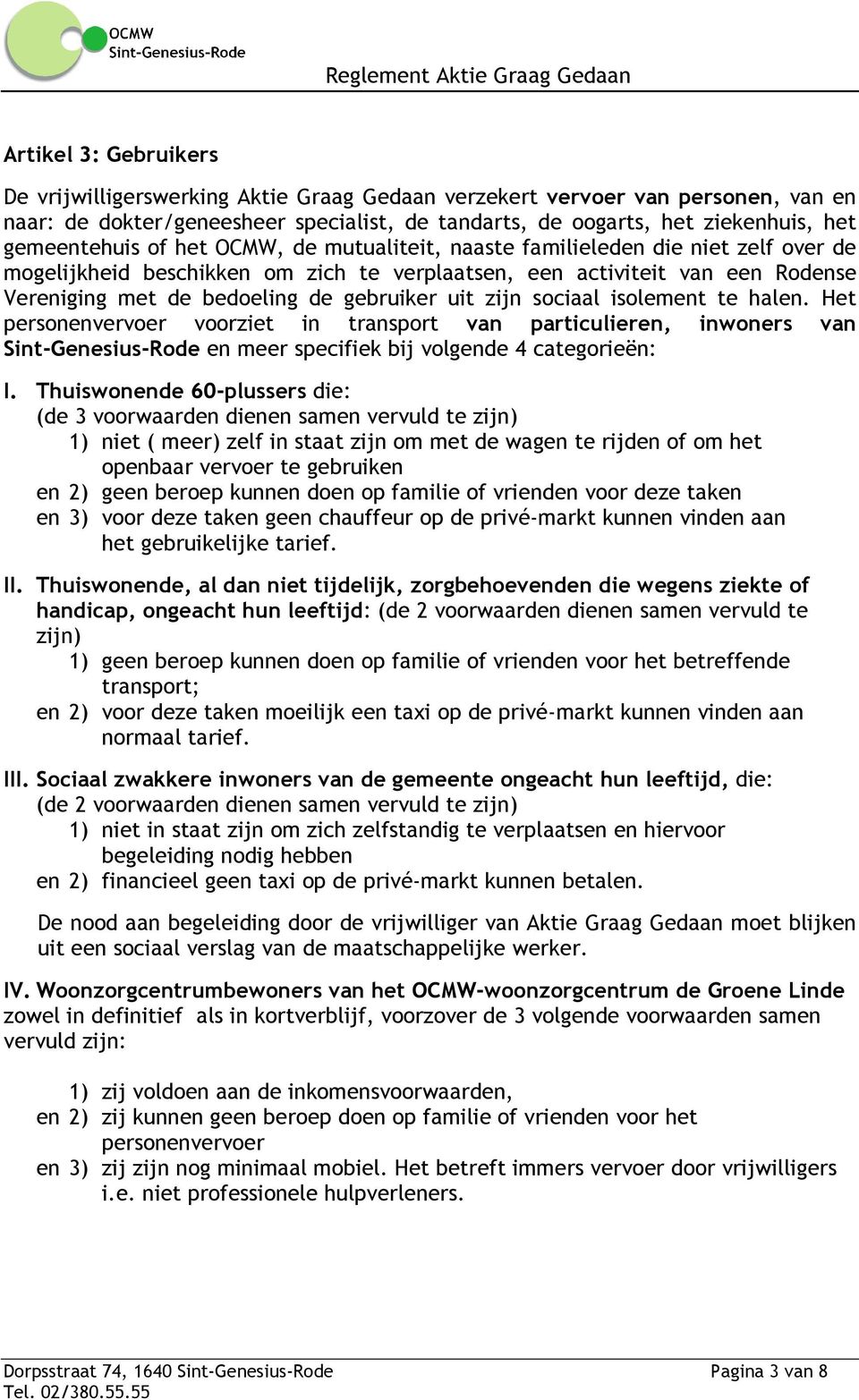 gebruiker uit zijn sociaal isolement te halen. Het personenvervoer voorziet in transport van particulieren, inwoners van Sint-Genesius-Rode en meer specifiek bij volgende 4 categorieën: I.