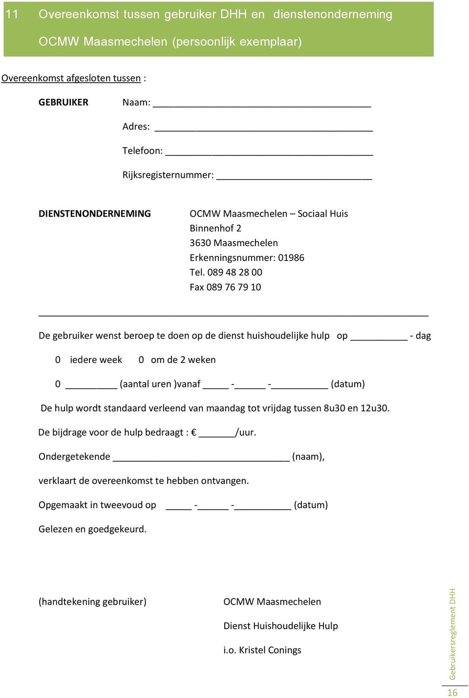 089 48 28 00 Fax 089 76 79 10 De gebruiker wenst beroep te doen op de dienst huishoudelijke hulp op - dag 0 iedere week 0 om de 2 weken 0 (aantal uren )vanaf - - (datum) De hulp wordt standaard