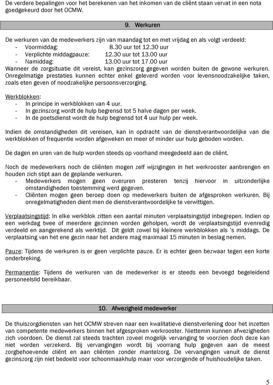 00 uur - Namiddag: 13.00 uur tot 17.00 uur Wanneer de zorgsituatie dit vereist, kan gezinszorg gegeven worden buiten de gewone werkuren.