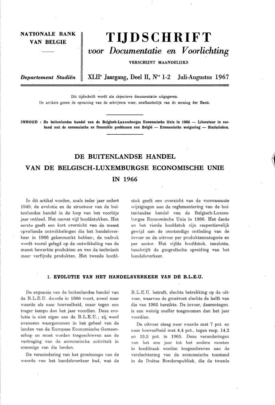 INHOUD : De buitenlandse handel van de BelgischLuxemburgse Economische Unie in 1966 Literatuur in verband met de economische en financiële problemen van België Economische wetgeving Statistieken.