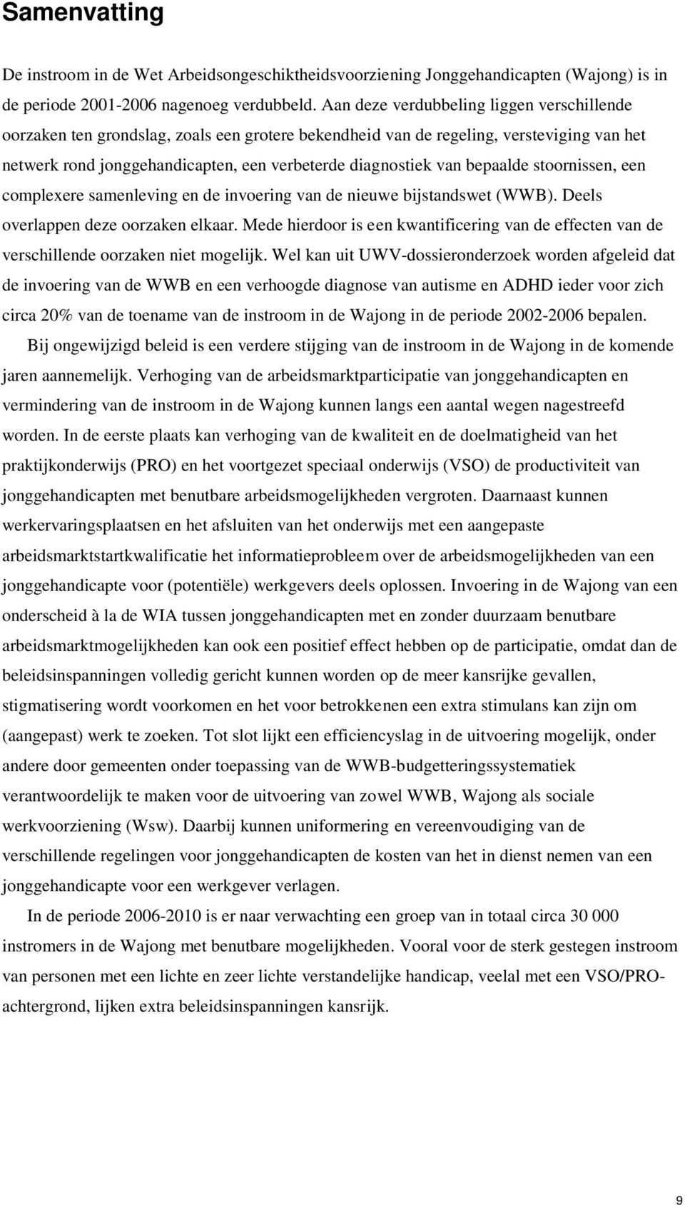 bepaalde stoornissen, een complexere samenleving en de invoering van de nieuwe bijstandswet (WWB). Deels overlappen deze oorzaken elkaar.