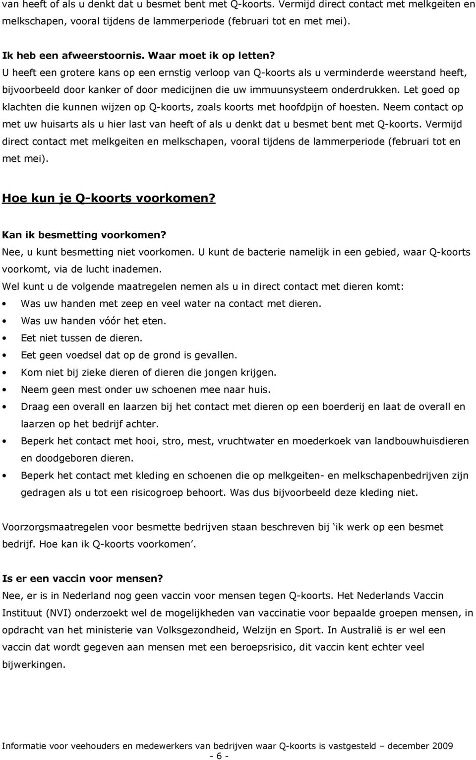 Let goed op klachten die kunnen wijzen op Q-koorts, zoals koorts met hoofdpijn of hoesten. Neem contact op met uw huisarts als u hier last van heeft of als u denkt dat u besmet bent met Q-koorts.