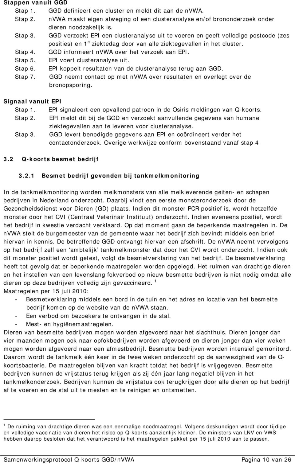 GGD informeert nvwa over het verzoek aan EPI. Stap 5. EPI voert clusteranalyse uit. Stap 6. EPI koppelt resultaten van de clusteranalyse terug aan GGD. Stap 7.