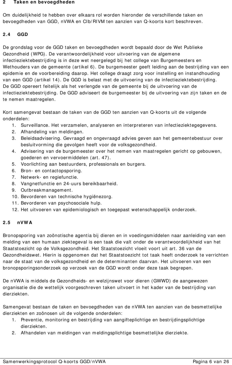 De verantwoordelijkheid voor uitvoering van de algemene infectieziektebestrijding is in deze wet neergelegd bij het college van Burgemeesters en Wethouders van de gemeente (artikel 6).