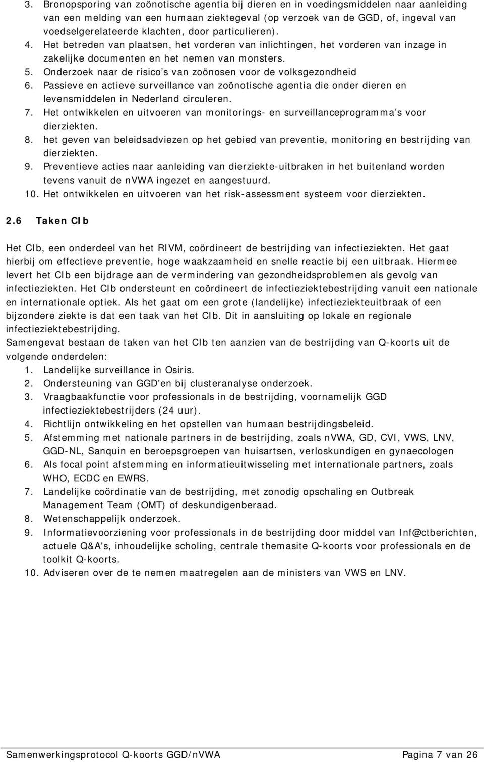Onderzoek naar de risico s van zoönosen voor de volksgezondheid 6. Passieve en actieve surveillance van zoönotische agentia die onder dieren en levensmiddelen in Nederland circuleren. 7.