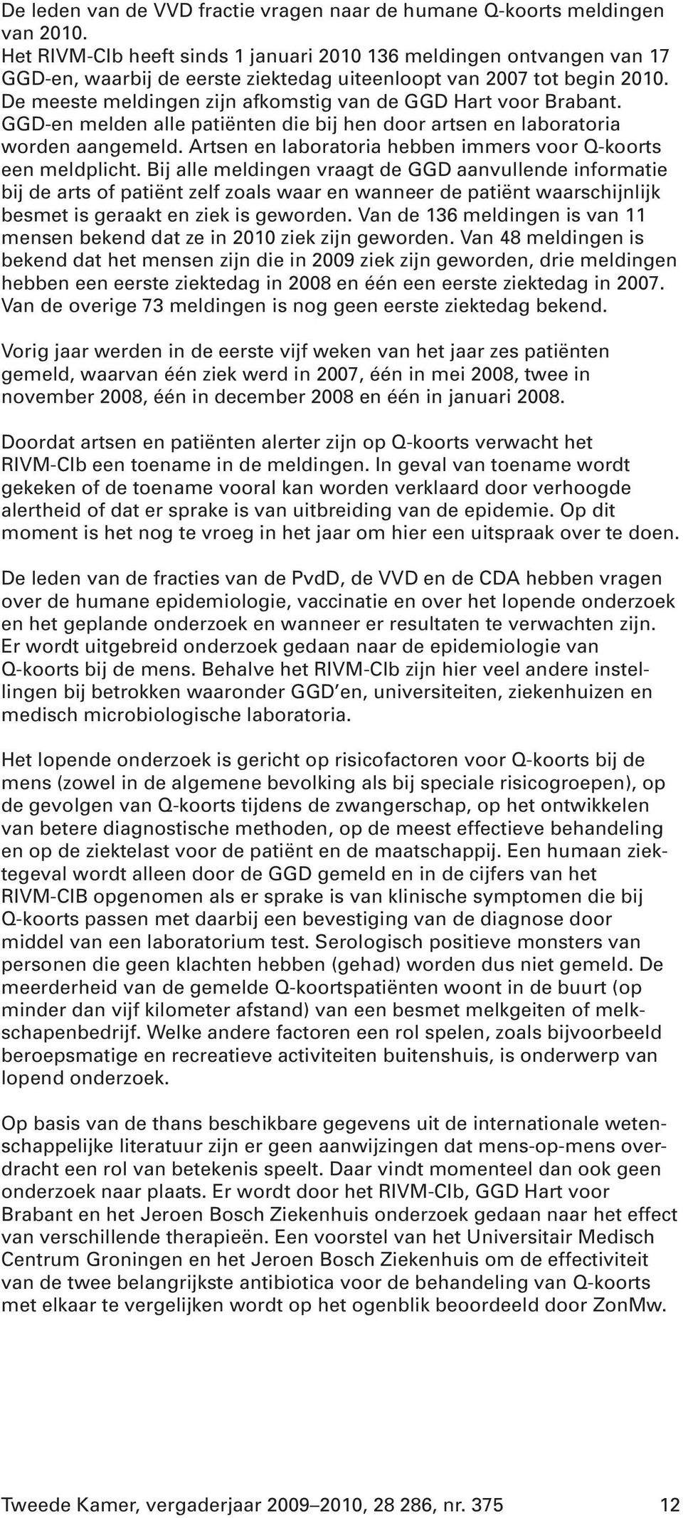 De meeste meldingen zijn afkomstig van de GGD Hart voor Brabant. GGD-en melden alle patiënten die bij hen door artsen en laboratoria worden aangemeld.