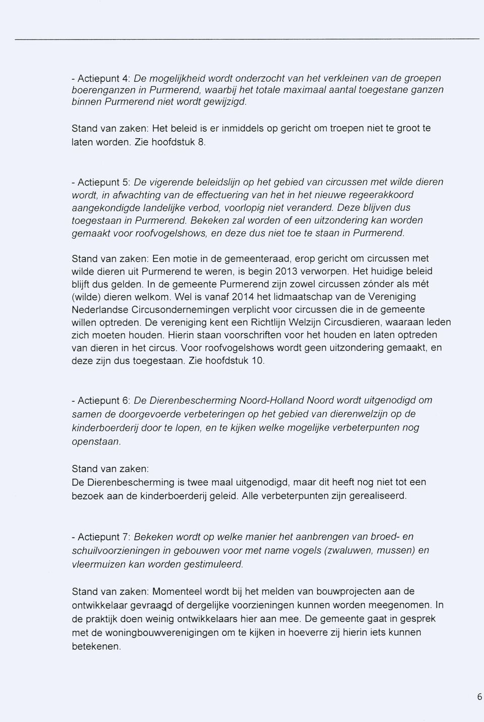 - Actiepunt 5: De vigerende beleidslijn op het gebied van circussen met wilde dieren wordt, in afwachting van de effectuering van het in het nieuwe regeerakkoord aangekondigde landelijke verbod,