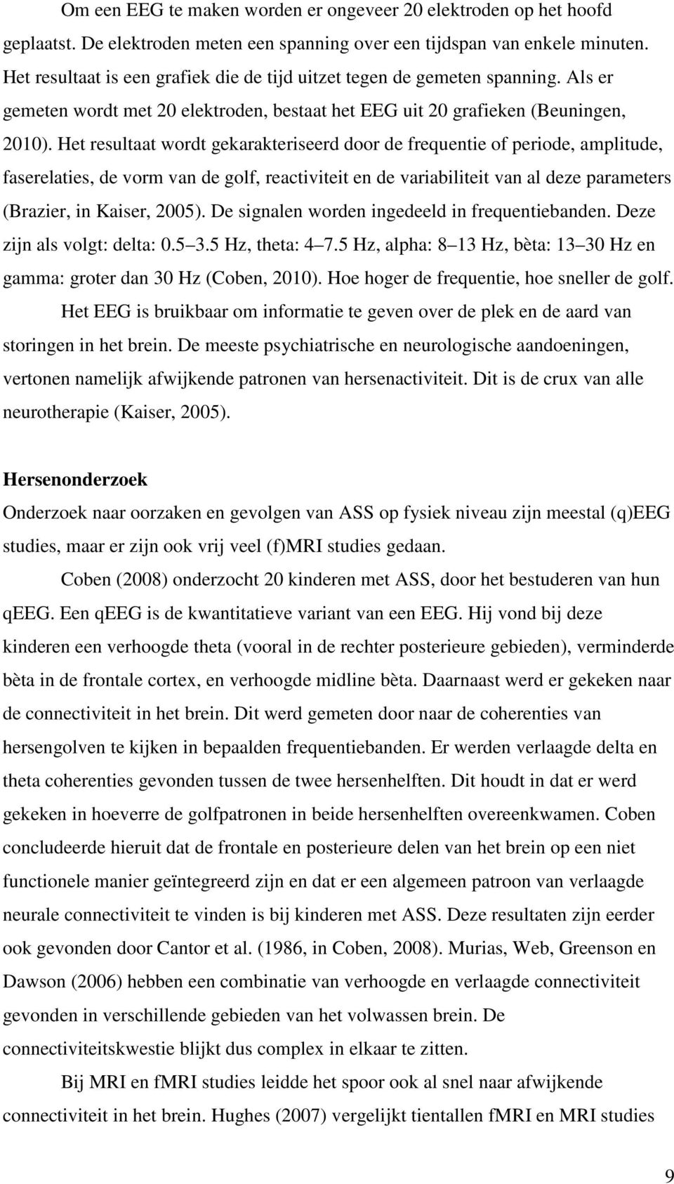 Het resultaat wordt gekarakteriseerd door de frequentie of periode, amplitude, faserelaties, de vorm van de golf, reactiviteit en de variabiliteit van al deze parameters (Brazier, in Kaiser, 2005).