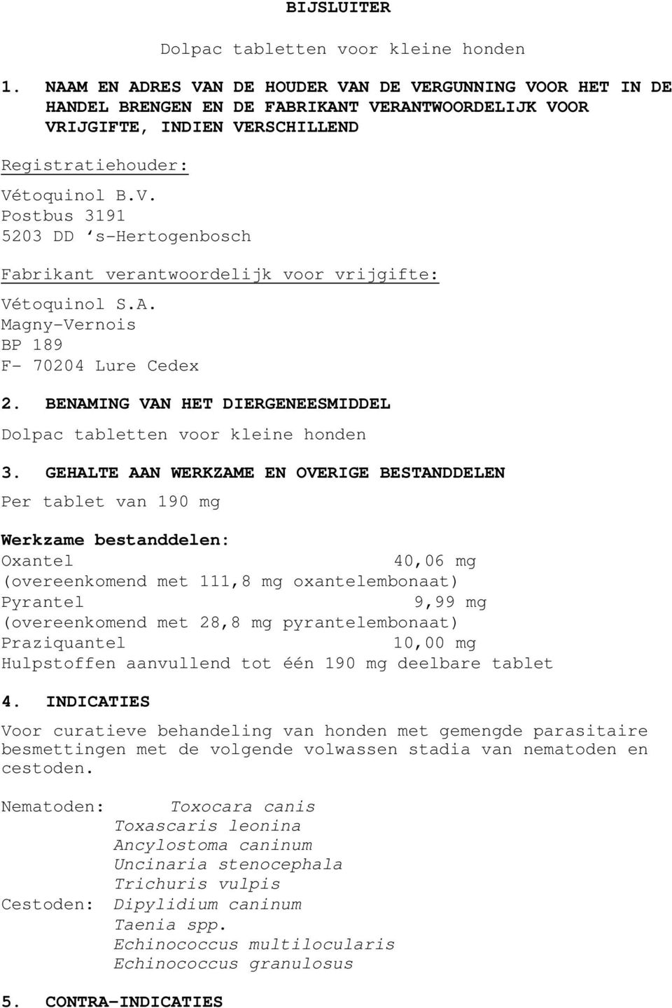 A. Magny-Vernois BP 189 F- 70204 Lure Cedex 2. BENAMING VAN HET DIERGENEESMIDDEL Dolpac tabletten voor kleine honden 3.