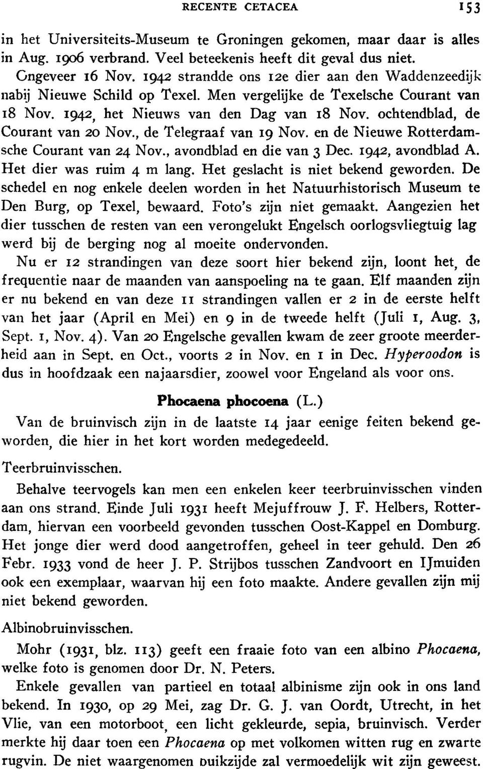 ochtendblad, de Courant van 20 Nov., de Telegraaf van 19 Nov. en de Nieuwe Rotterdamsche Courant van 24 Nov., avondblad en die van 3 Dec. 1942, avondblad A. Het dier was ruim 4 m lang.
