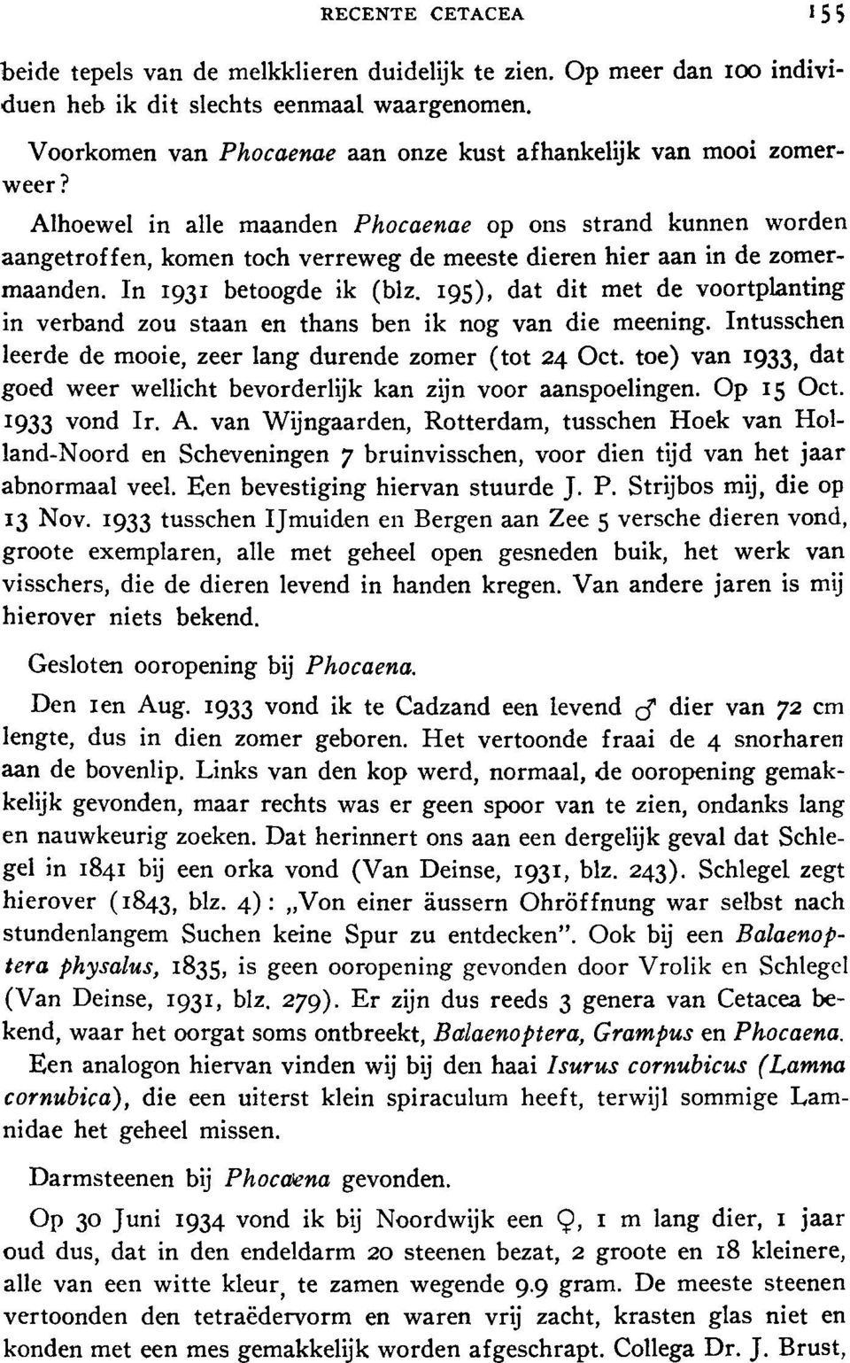 Alhoewel in alle maanden Phocaenae op ons strand kunnen worden aangetroffen, komen toch verreweg de meeste dieren hier aan in de zomermaanden. In 1931 betoogde ik (blz.