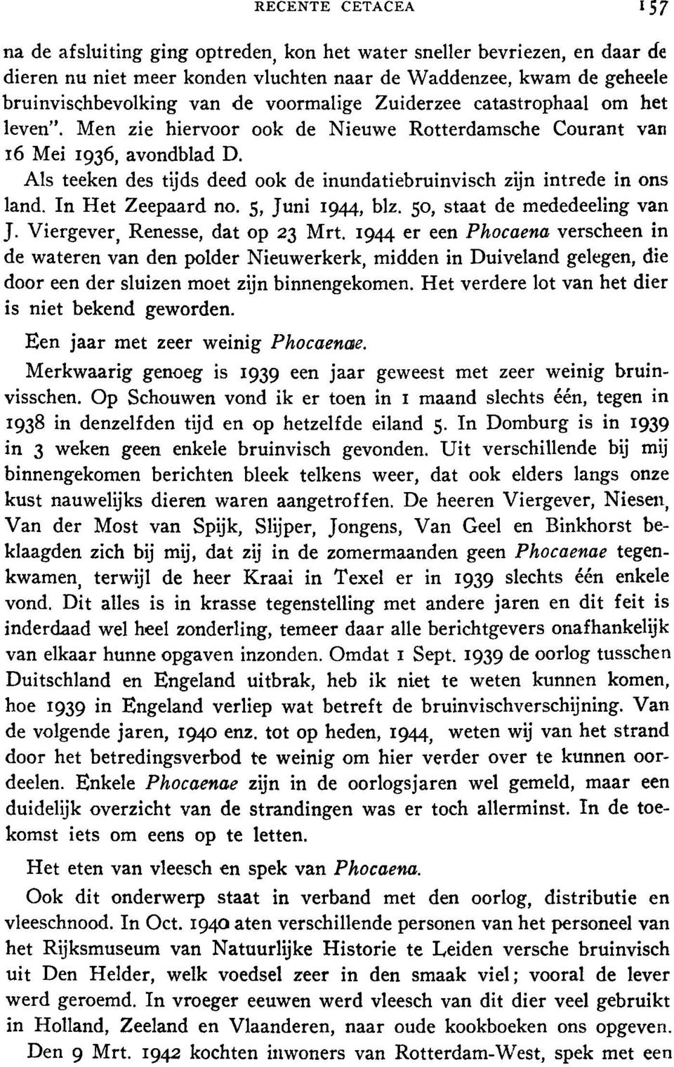 Als teeken des tijds deed ook de inundatiebruinvisch zijn intrede in ons land. In Het Zeepaard no. 5, Juni 1944, blz. 50, staat de mededeeling van J. Viergever, Renesse, dat op 23 Mrt.