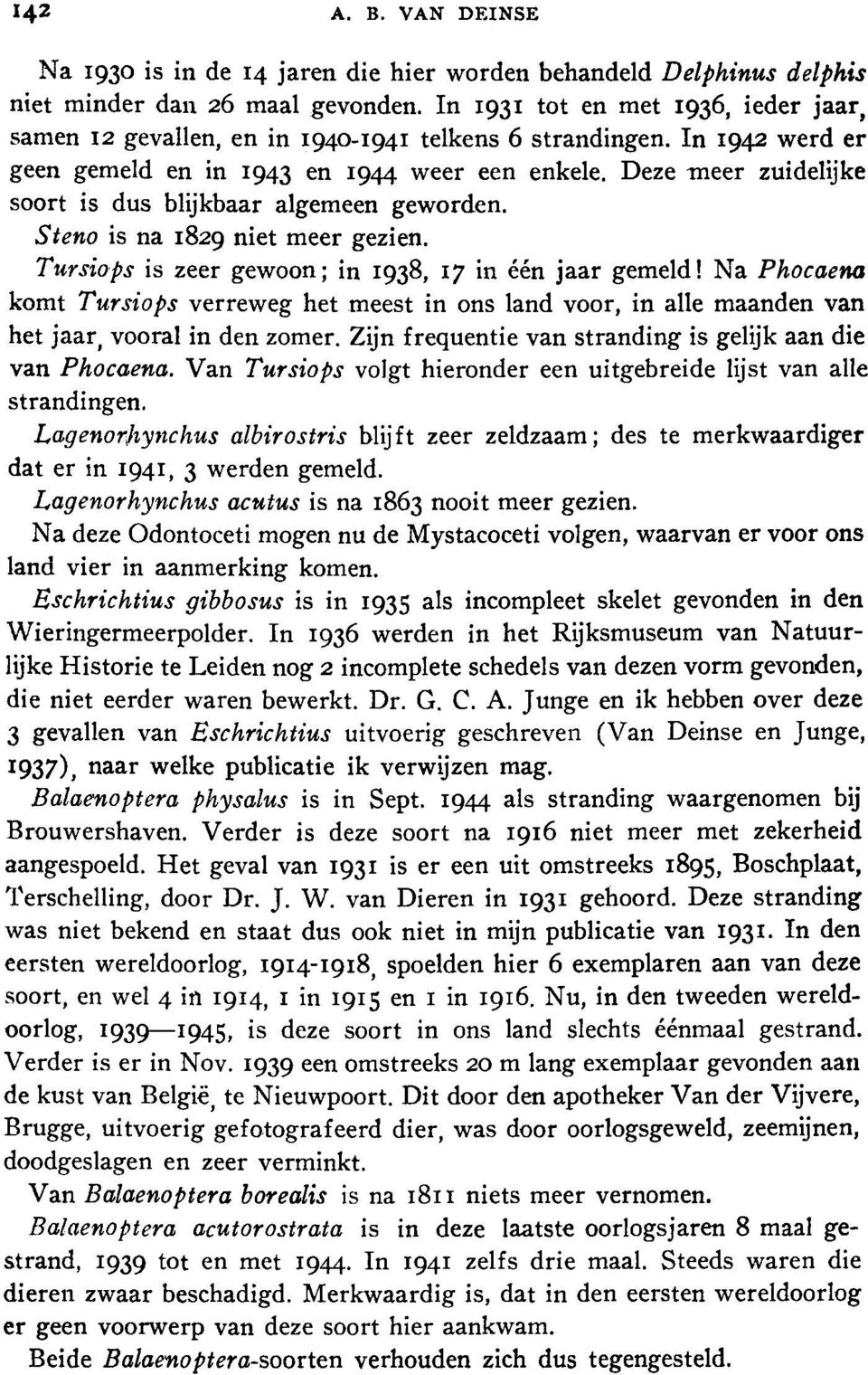 Deze meer zuidelijke soort is dus blijkbaar algemeen geworden. Steno is na 1829 niet meer gezien. Tursiops is zeer gewoon; in 1938, 17 in één jaar gemeld!