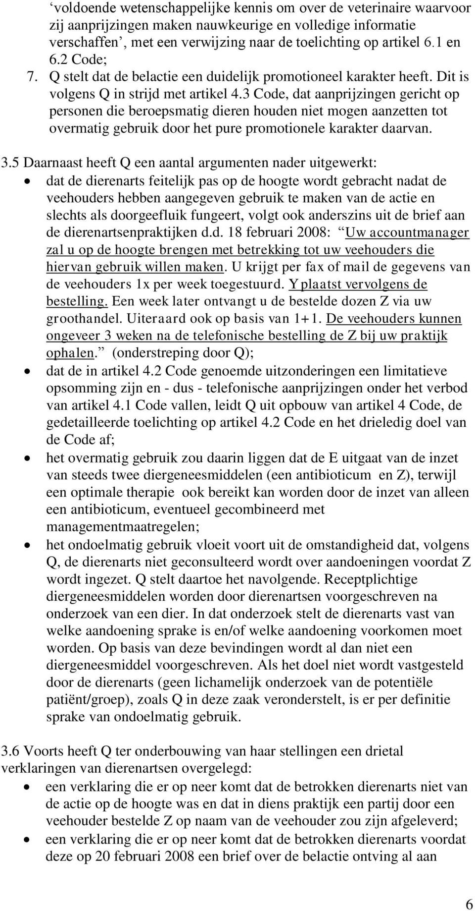 3 Code, dat aanprijzingen gericht op personen die beroepsmatig dieren houden niet mogen aanzetten tot overmatig gebruik door het pure promotionele karakter daarvan. 3.