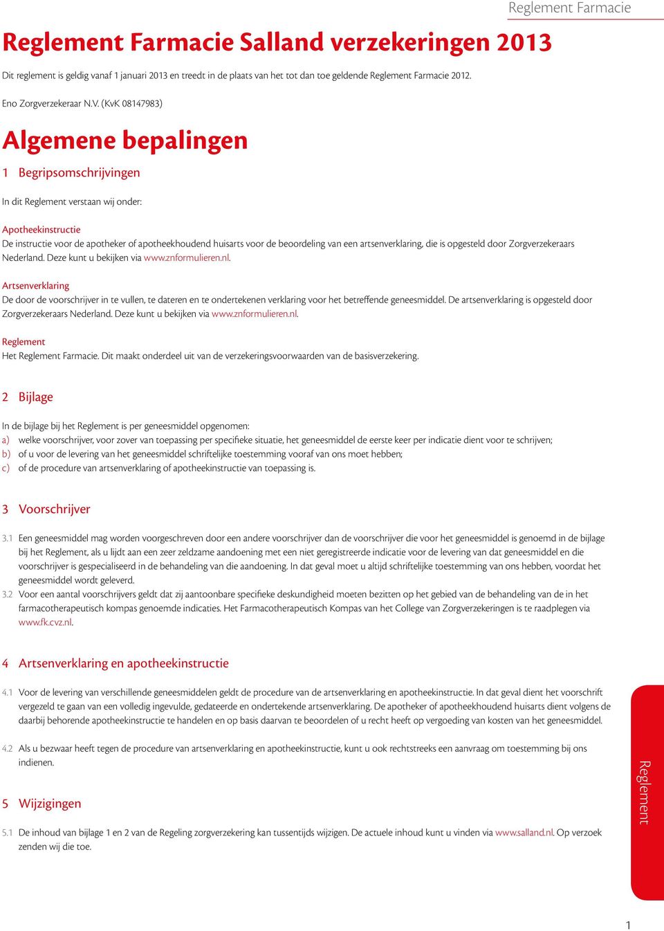 artsenverklaring, die is opgesteld door Zorgverzekeraars Nederland. Deze kunt u bekijken via www.znformulieren.nl.