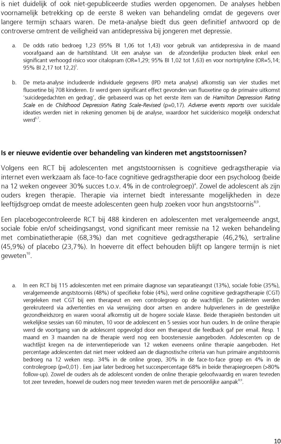 De meta-analyse biedt dus geen definitief antwoord op de controverse omtrent de veiligheid van antidepressiva bij jongeren met depressie. a. De odds ratio bedroeg 1,23 (95% BI 1,06 tot 1,43) voor gebruik van antidepressiva in de maand voorafgaand aan de hartstilstand.