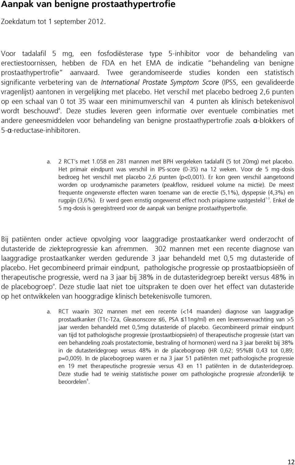 Twee gerandomiseerde studies konden een statistisch significante verbetering van de International Prostate Symptom Score (IPSS, een gevalideerde vragenlijst) aantonen in vergelijking met placebo.