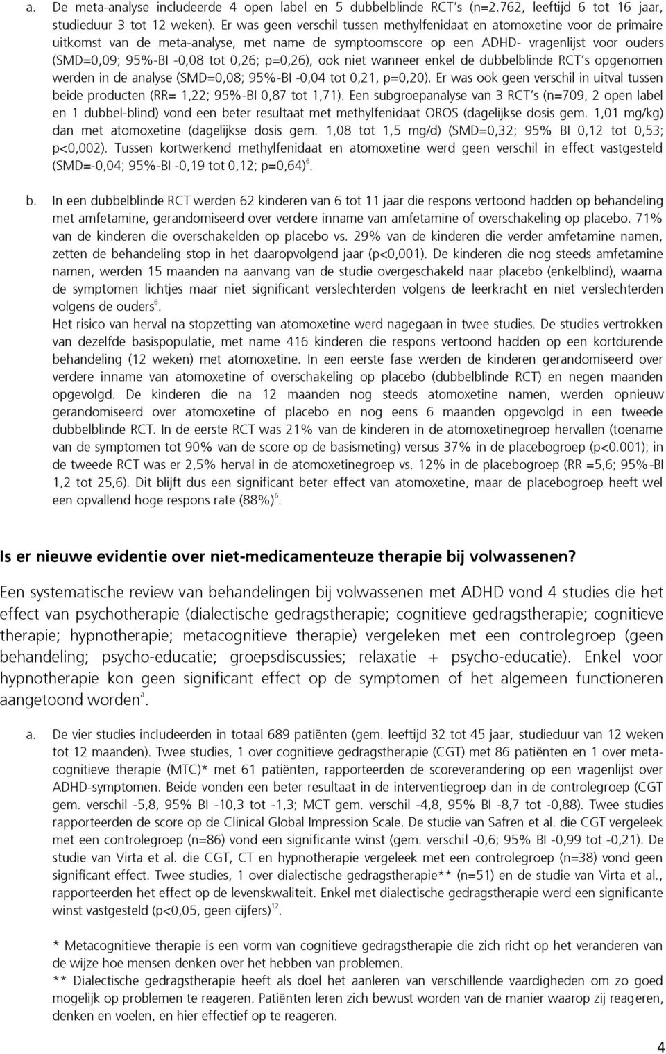 0,26; p=0,26), ook niet wanneer enkel de dubbelblinde RCT s opgenomen werden in de analyse (SMD=0,08; 95%-BI -0,04 tot 0,21, p=0,20).