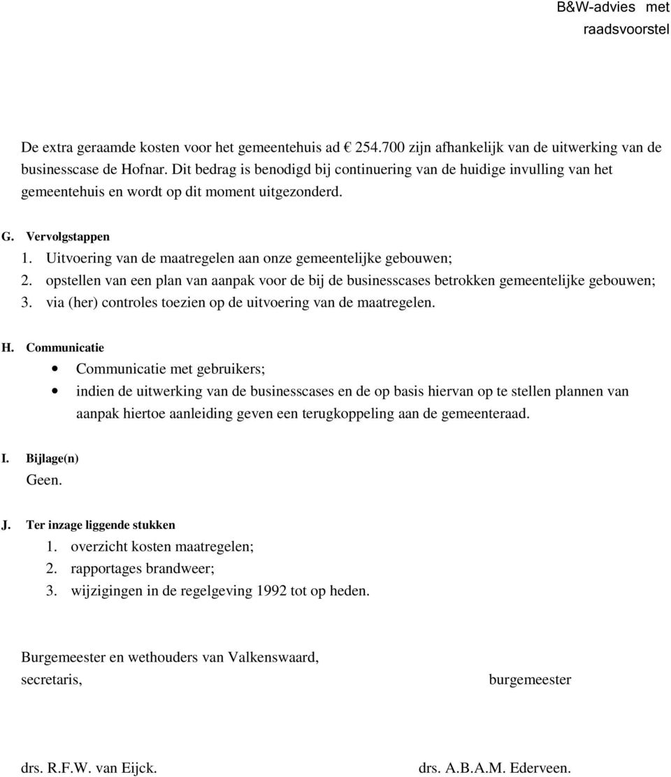 Uitvoering van de maatregelen aan onze gemeentelijke gebouwen; 2. opstellen van een plan van aanpak voor de bij de businesscases betrokken gemeentelijke gebouwen; 3.