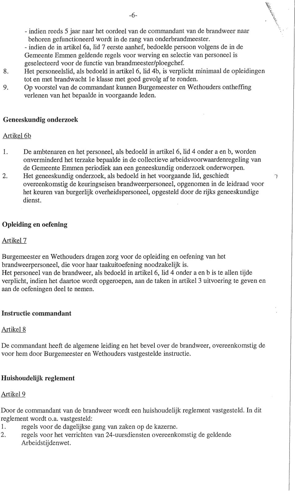 brandmeester/ploegchef. 8. Het personeelslid, als bedoeld in artikel 6, lid 4b, is verplicht minimaal de opleidingen tot en met brandwacht Ie klasse met goed gevolg af te ronden. 9.