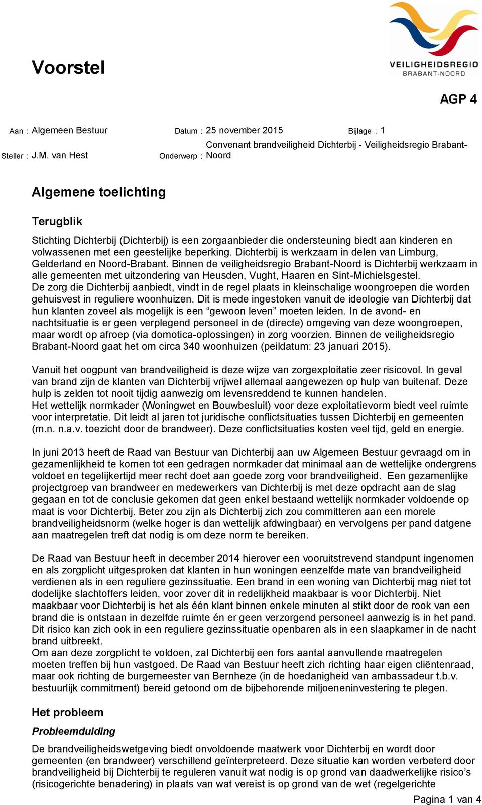 biedt aan kinderen en volwassenen met een geestelijke beperking. Dichterbij is werkzaam in delen van Limburg, Gelderland en Noord-Brabant.