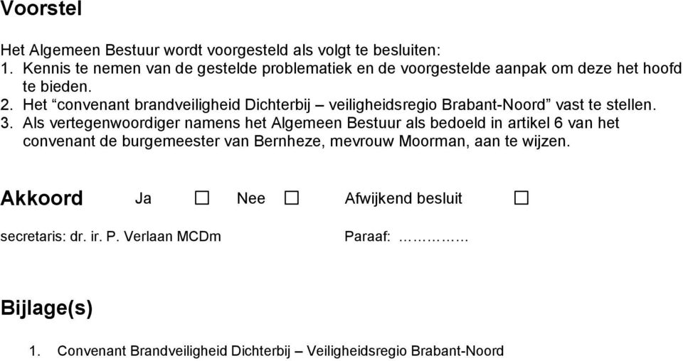 Het convenant brandveiligheid Dichterbij veiligheidsregio Brabant-Noord vast te stellen. 3.