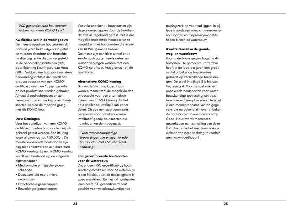 Voldoet een houtsoort aan deze beoordelingsrichtlijn dan wordt het product voorzien van een KOMOcertificaat waarmee 10 jaar garantie op het product kan worden geboden.