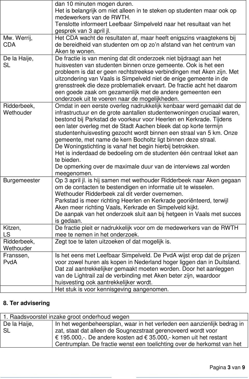 Het wacht de resultaten af, maar heeft enigszins vraagtekens bij de bereidheid van studenten om op zo n afstand van het centrum van Aken te wonen.