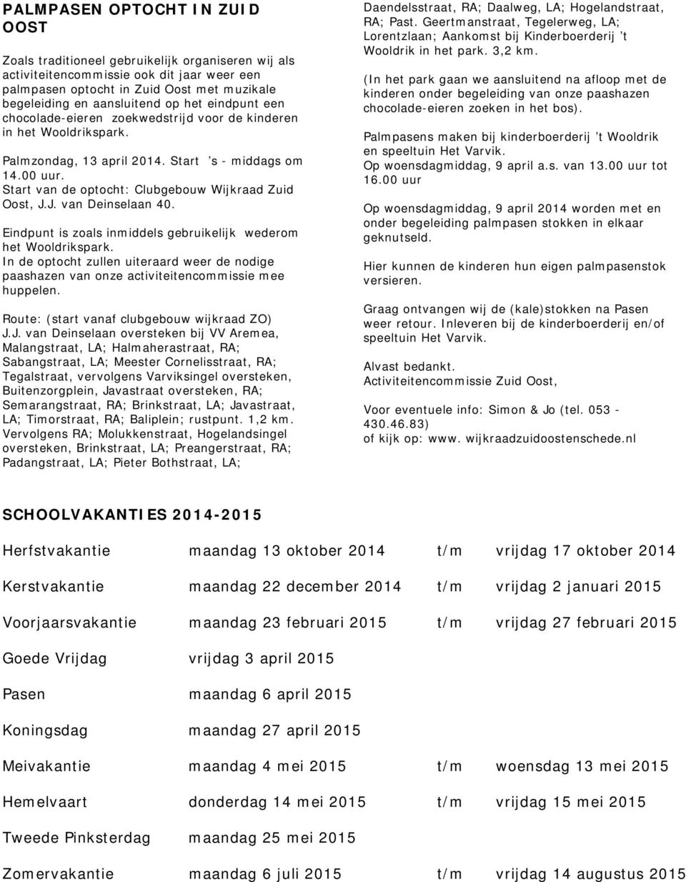 Start van de optocht: Clubgebouw Wijkraad Zuid Oost, J.J. van Deinselaan 40. Eindpunt is zoals inmiddels gebruikelijk wederom het Wooldrikspark.