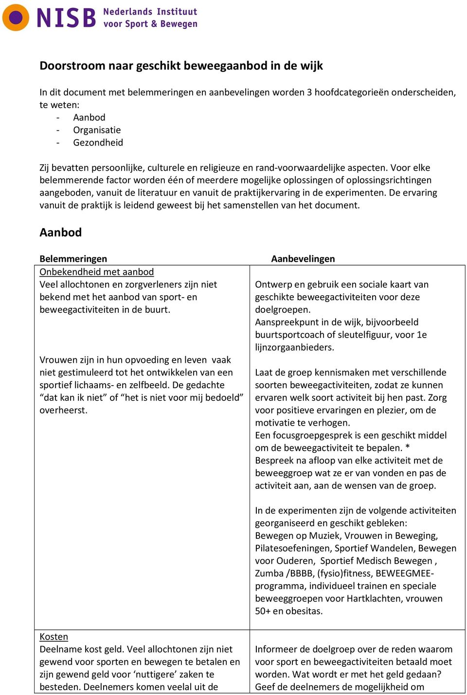 Voor elke belemmerende factor worden één of meerdere mogelijke oplossingen of oplossingsrichtingen aangeboden, vanuit de literatuur en vanuit de praktijkervaring in de experimenten.