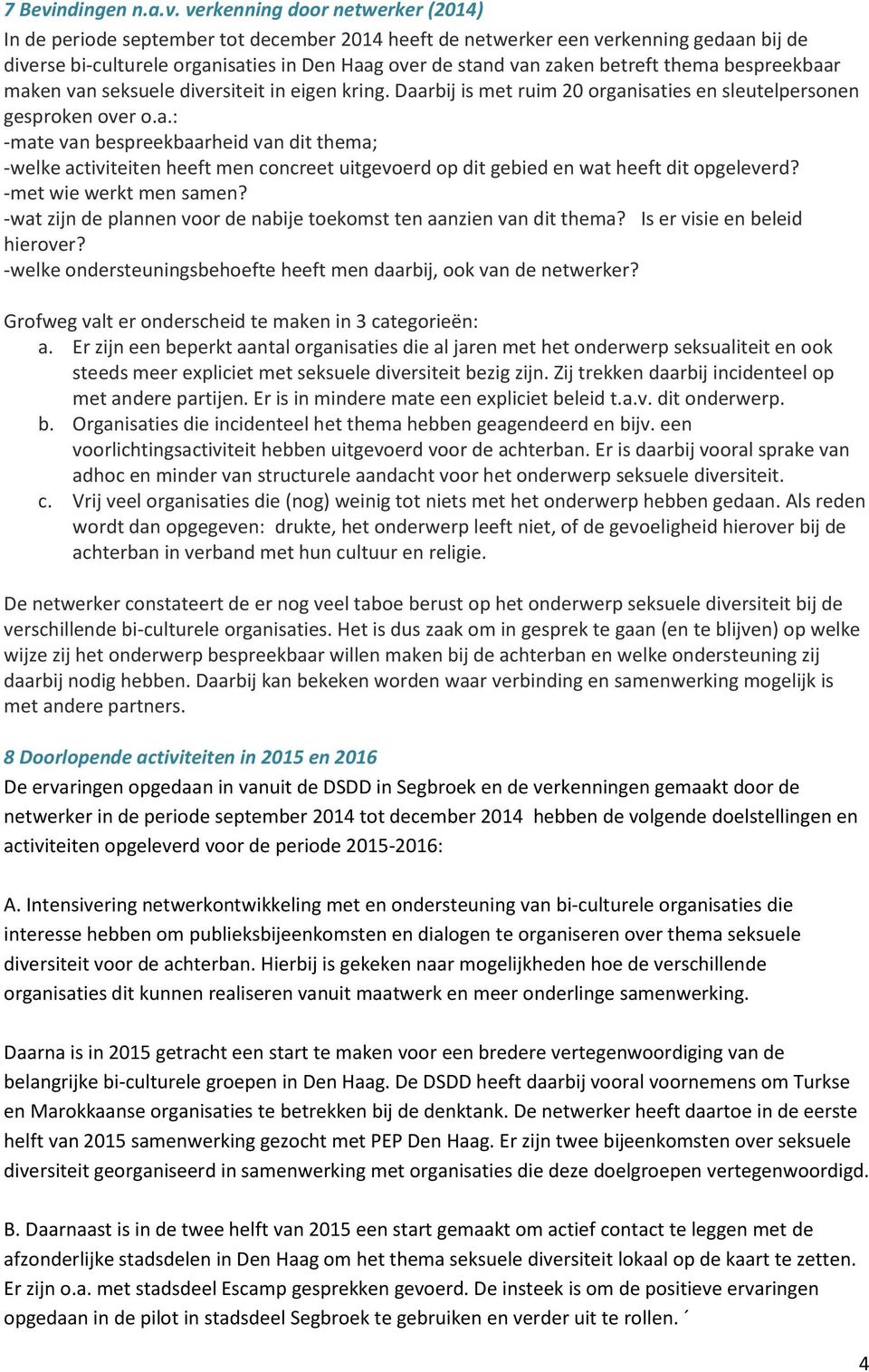 verkenning door netwerker (2014) In de periode september tot december 2014 heeft de netwerker een verkenning gedaan bij de diverse bi-culturele organisaties in Den Haag over de stand van zaken