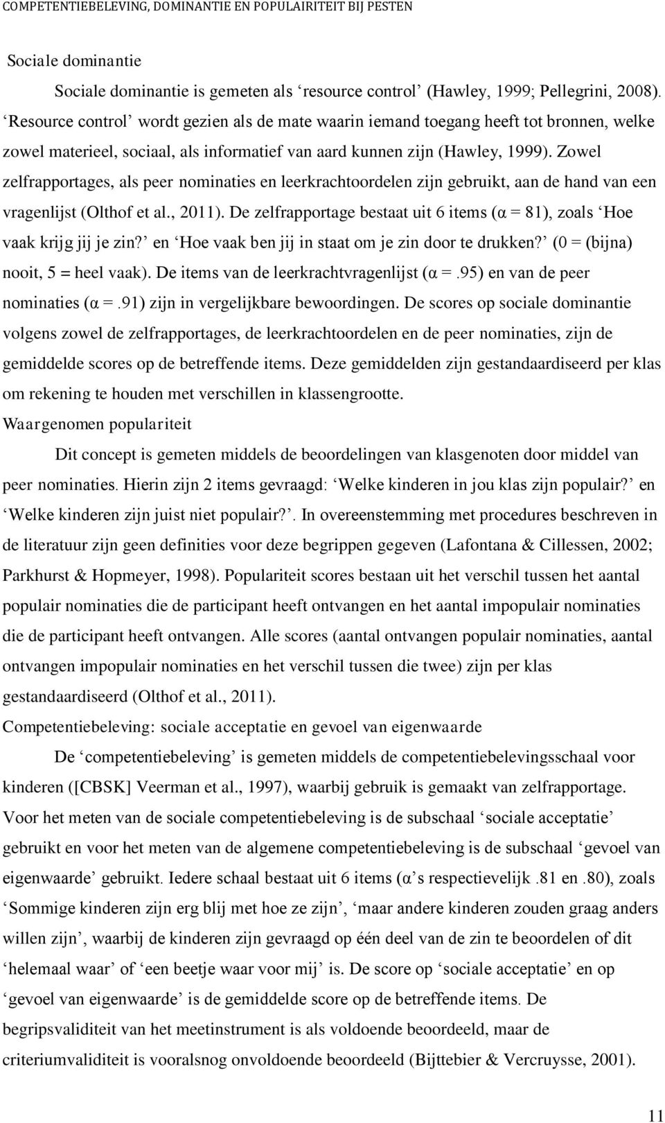 Zowel zelfrapportages, als peer nominaties en leerkrachtoordelen zijn gebruikt, aan de hand van een vragenlijst (Olthof et al., 2011).