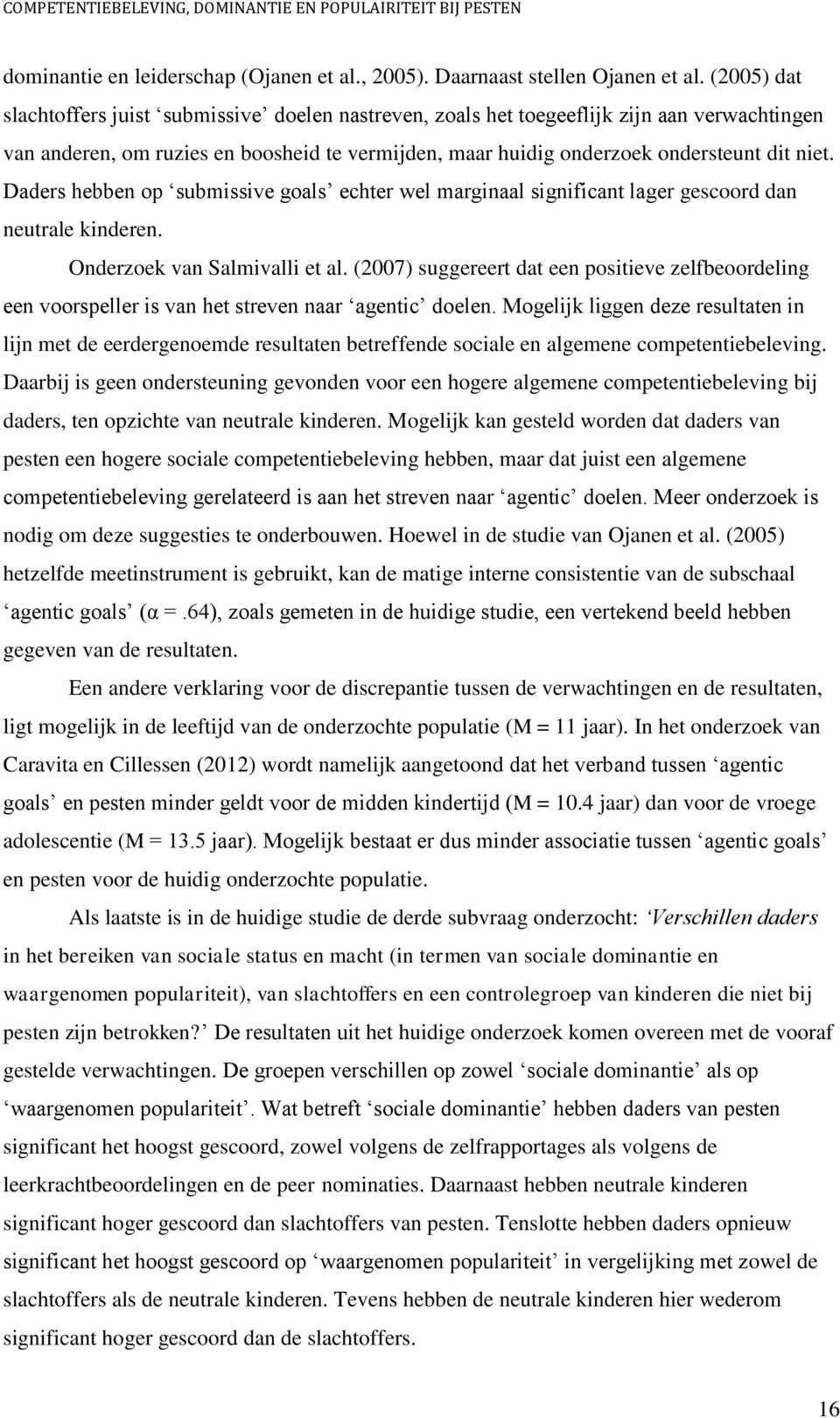 Daders hebben op submissive goals echter wel marginaal significant lager gescoord dan neutrale kinderen. Onderzoek van Salmivalli et al.