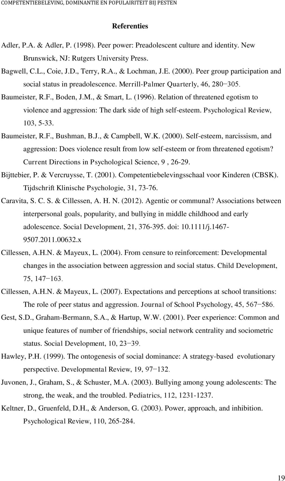 Relation of threatened egotism to violence and aggression: The dark side of high self-esteem. Psychological Review, 103, 5-33. Baumeister, R.F., Bushman, B.J., & Campbell, W.K. (2000).