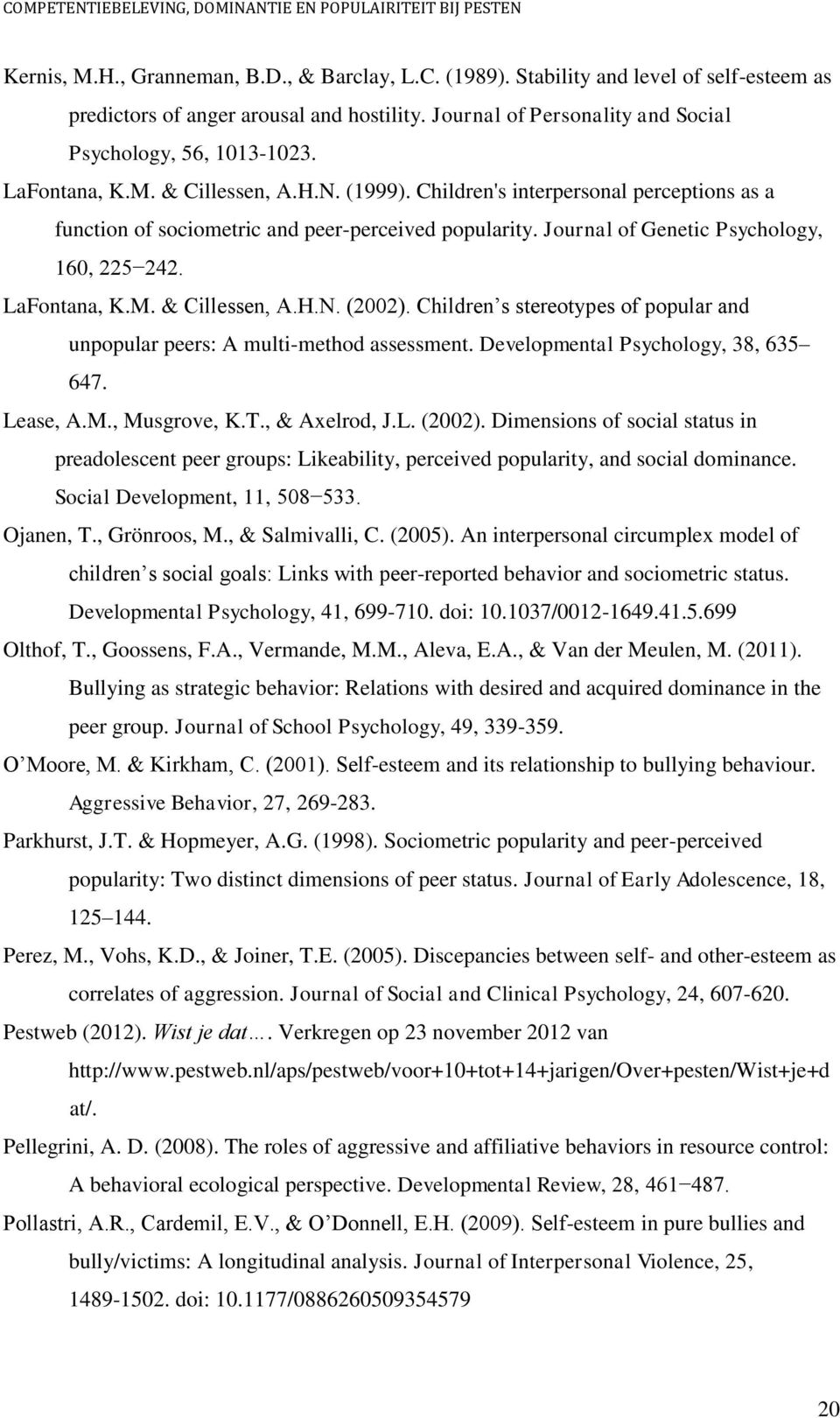 M. & Cillessen, A.H.N. (2002). Children s stereotypes of popular and unpopular peers: A multi-method assessment. Developmental Psychology, 38, 635 647. Lease, A.M., Musgrove, K.T., & Axelrod, J.L. (2002). Dimensions of social status in preadolescent peer groups: Likeability, perceived popularity, and social dominance.