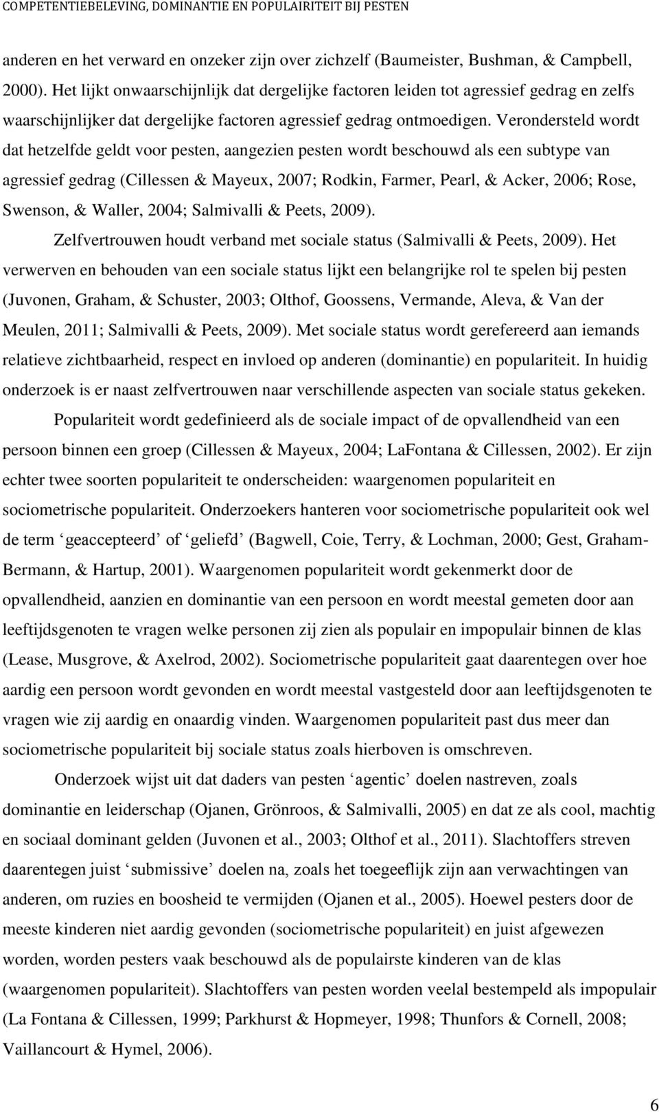 Verondersteld wordt dat hetzelfde geldt voor pesten, aangezien pesten wordt beschouwd als een subtype van agressief gedrag (Cillessen & Mayeux, 2007; Rodkin, Farmer, Pearl, & Acker, 2006; Rose,