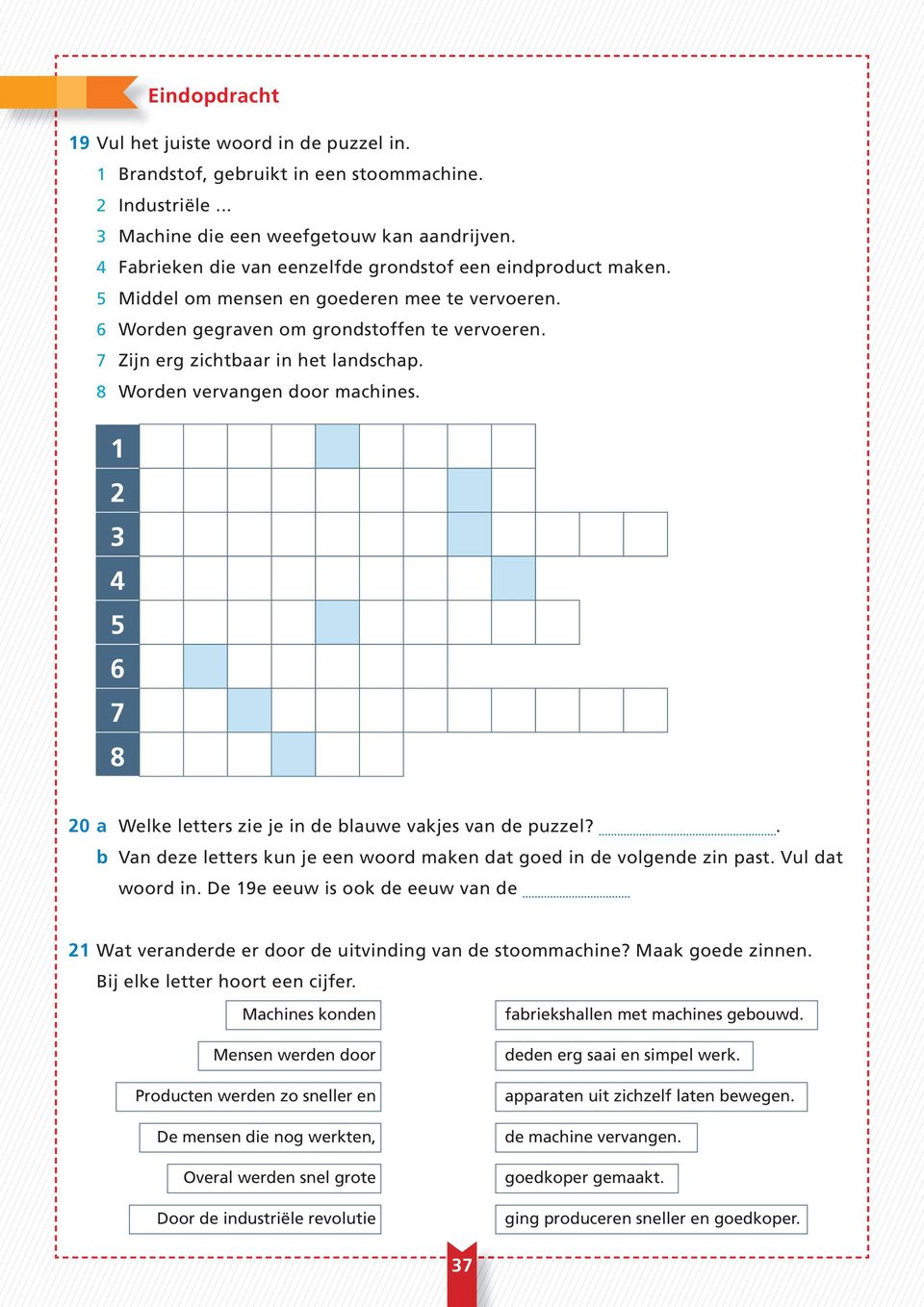 8 Worden vervangen door machines. 1 2 3 4 5 6 7 8 20 a Welke letters zie je in de blauwe vakjes van de puzzel?. b Van deze letters kun je een woord maken dat goed in de volgende zin past.