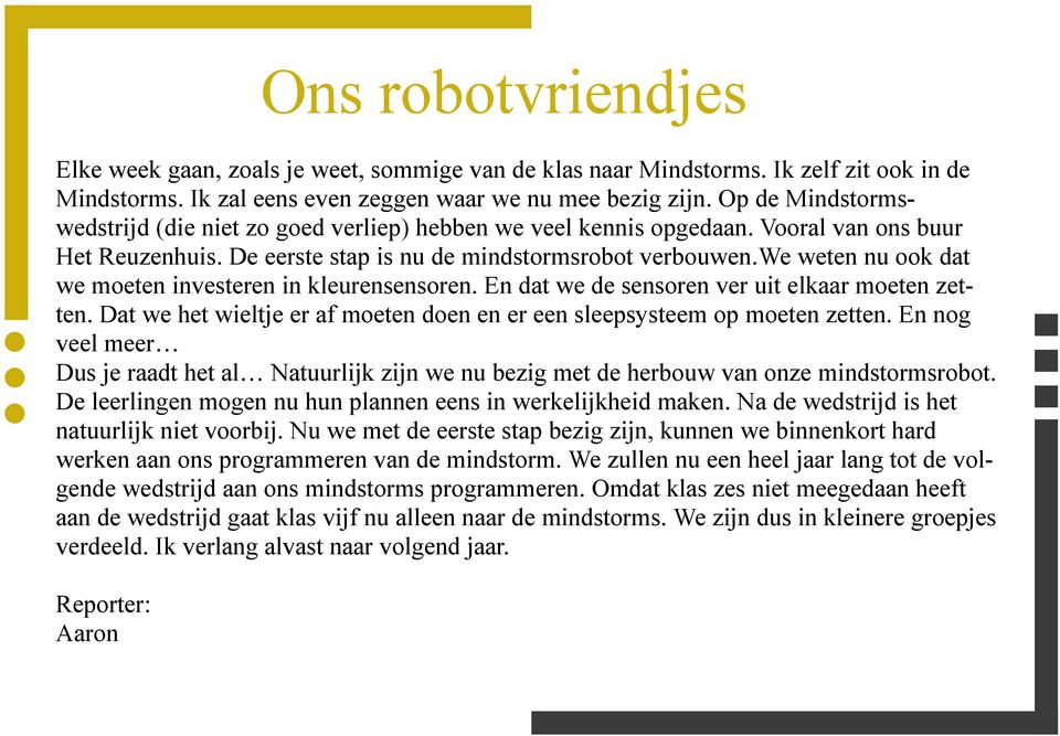 we weten nu ook dat we moeten investeren in kleurensensoren. En dat we de sensoren ver uit elkaar moeten zetten. Dat we het wieltje er af moeten doen en er een sleepsysteem op moeten zetten.