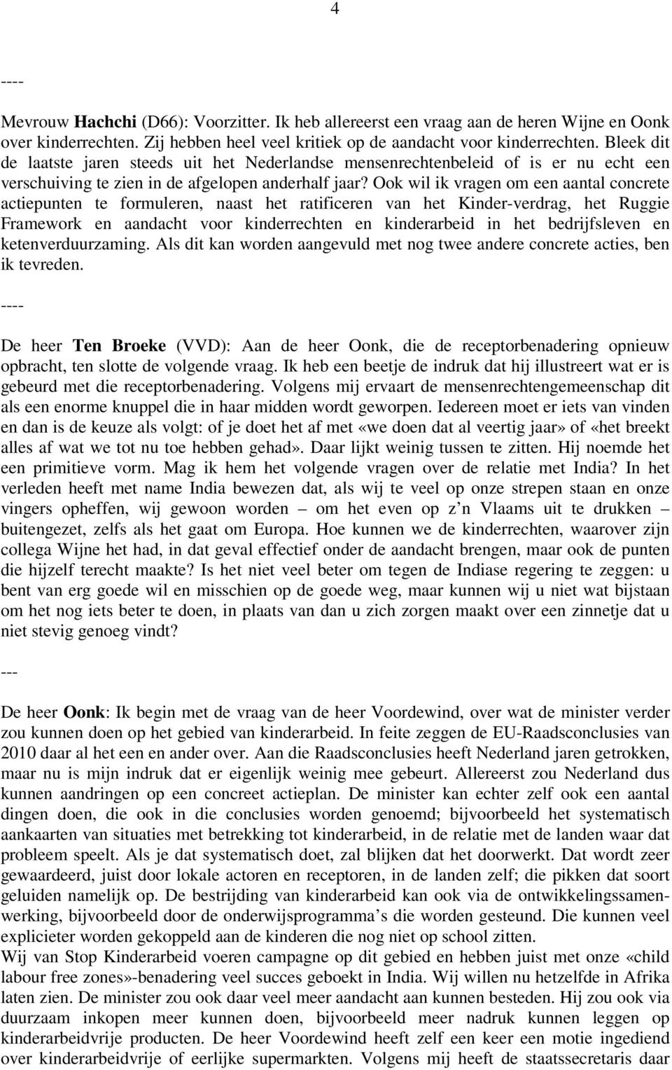 Ook wil ik vragen om een aantal concrete actiepunten te formuleren, naast het ratificeren van het Kinder-verdrag, het Ruggie Framework en aandacht voor kinderrechten en kinderarbeid in het