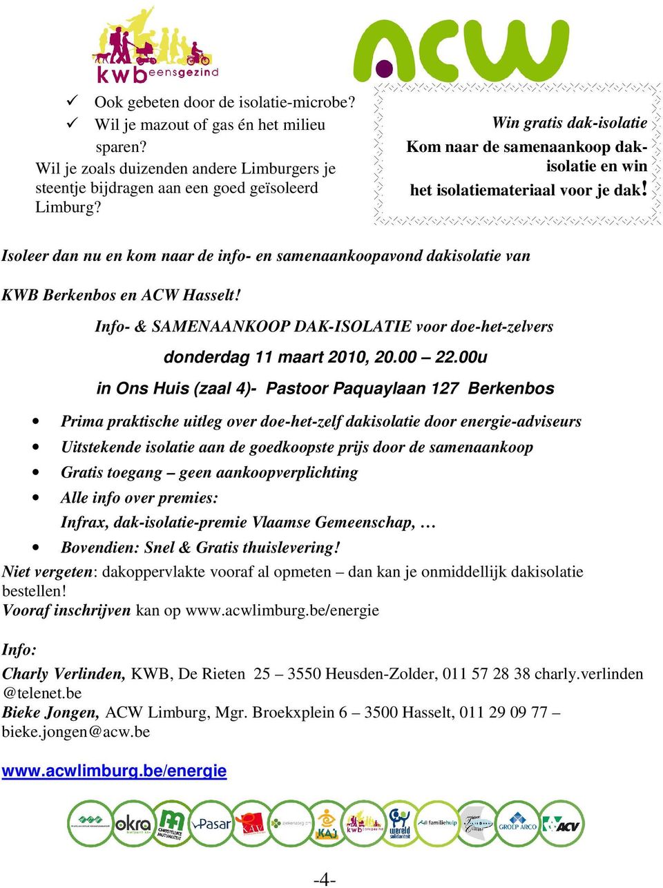 Isoleer dan nu en kom naar de info- en samenaankoopavond dakisolatie van KWB Berkenbos en ACW Hasselt! Info- & SAMENAANKOOP DAK-ISOLATIE voor doe-het-zelvers donderdag 11 maart 2010, 20.00 22.