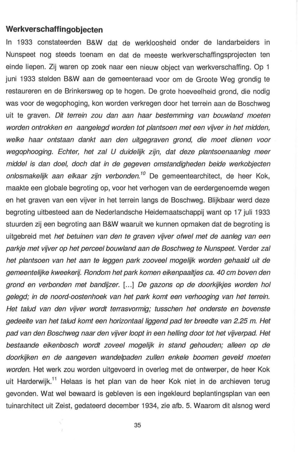 De grote hoeveelheid grond, die nodig was voor de wegophoging, kon worden verkregen door het terrein aan de Boschweg uit te graven.