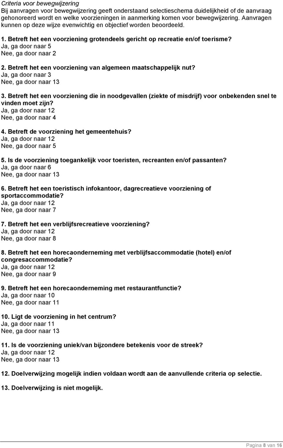 Ja, ga door naar 5 Nee, ga door naar 2 2. Betreft het een voorziening van algemeen maatschappelijk nut? Ja, ga door naar 3 Nee, ga door naar 13 3.